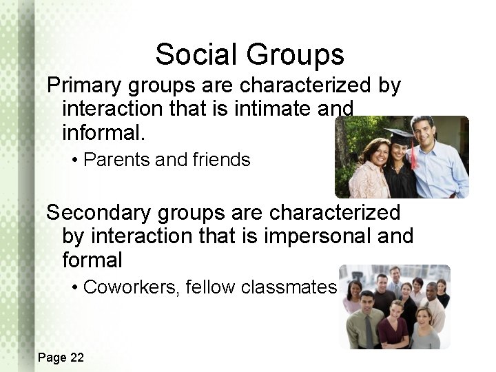 Social Groups Primary groups are characterized by interaction that is intimate and informal. •