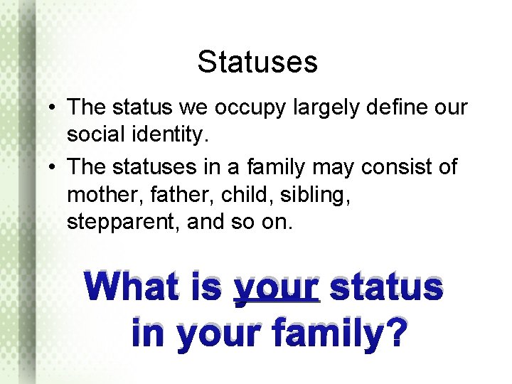 Statuses • The status we occupy largely define our social identity. • The statuses