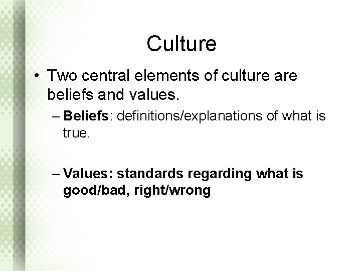 Culture • Two central elements of culture are beliefs and values. – Beliefs: definitions/explanations