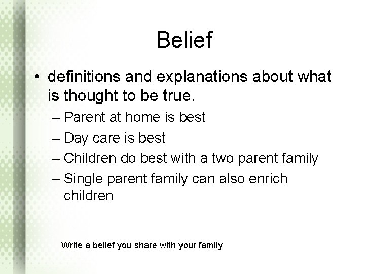 Belief • definitions and explanations about what is thought to be true. – Parent