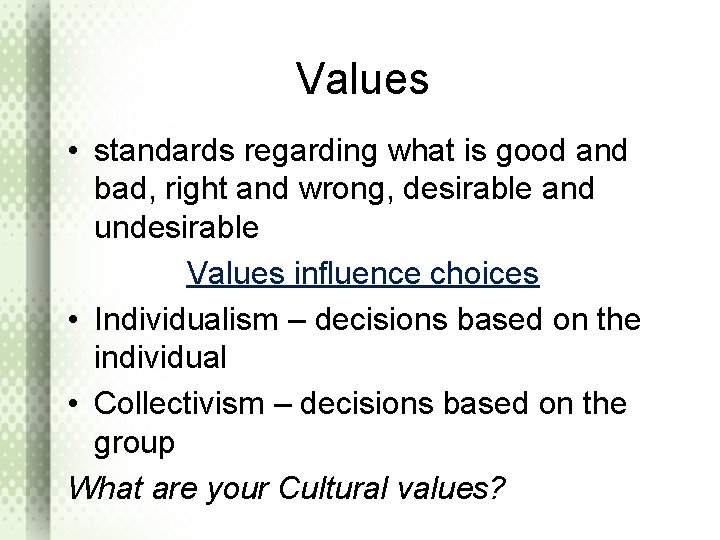 Values • standards regarding what is good and bad, right and wrong, desirable and