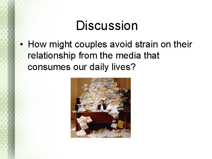 Discussion • How might couples avoid strain on their relationship from the media that