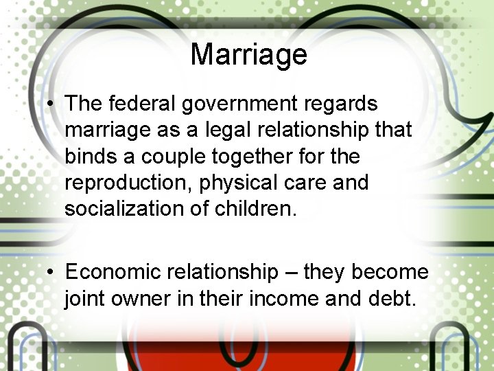 Marriage • The federal government regards marriage as a legal relationship that binds a