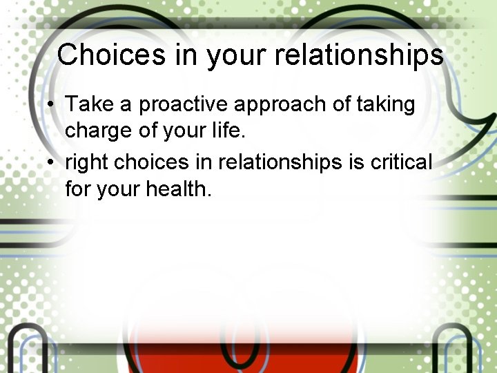 Choices in your relationships • Take a proactive approach of taking charge of your