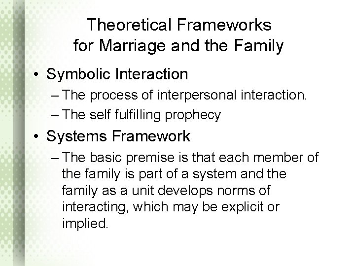 Theoretical Frameworks for Marriage and the Family • Symbolic Interaction – The process of