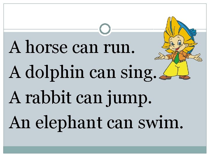 A horse can run. A dolphin can sing. A rabbit can jump. An elephant