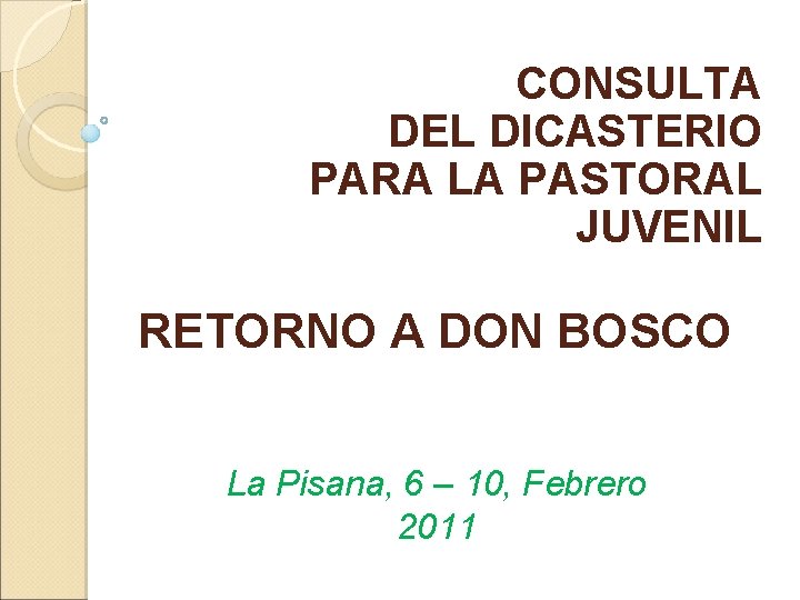 CONSULTA DEL DICASTERIO PARA LA PASTORAL JUVENIL RETORNO A DON BOSCO La Pisana, 6