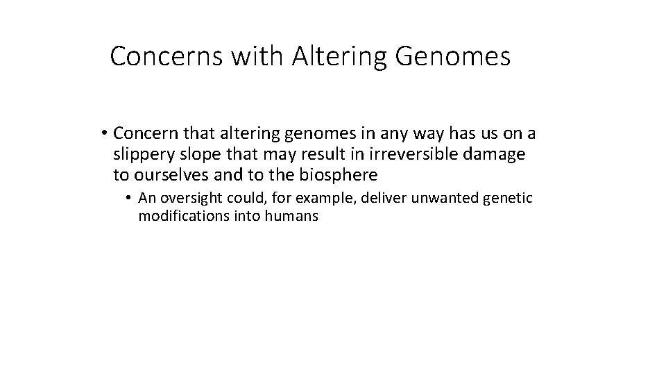 Concerns with Altering Genomes • Concern that altering genomes in any way has us