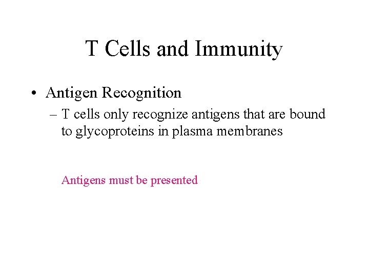 T Cells and Immunity • Antigen Recognition – T cells only recognize antigens that