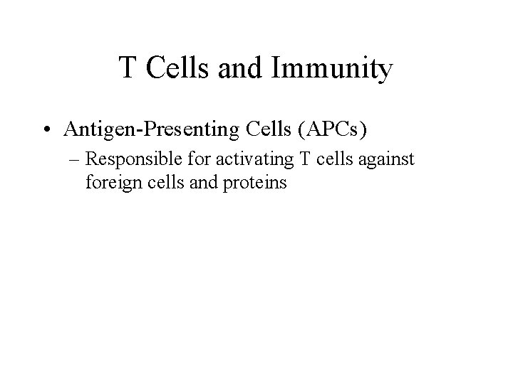T Cells and Immunity • Antigen-Presenting Cells (APCs) – Responsible for activating T cells