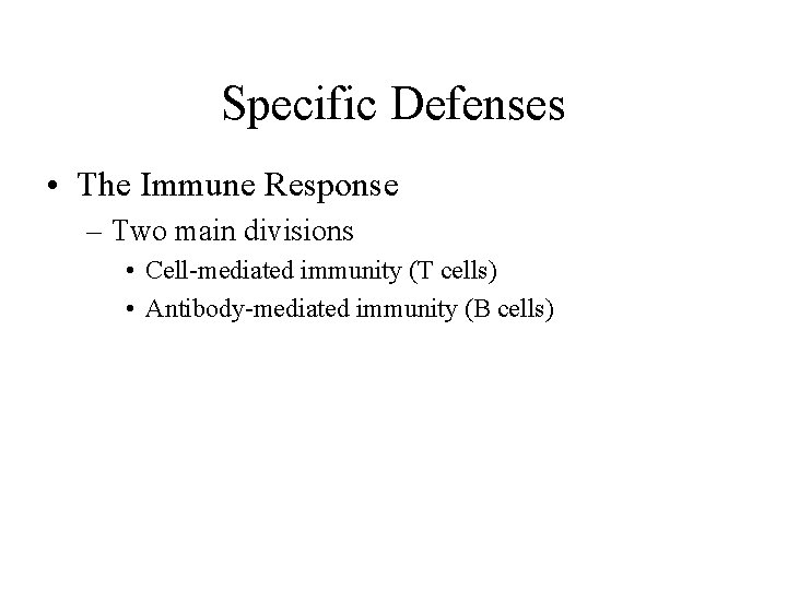 Specific Defenses • The Immune Response – Two main divisions • Cell-mediated immunity (T
