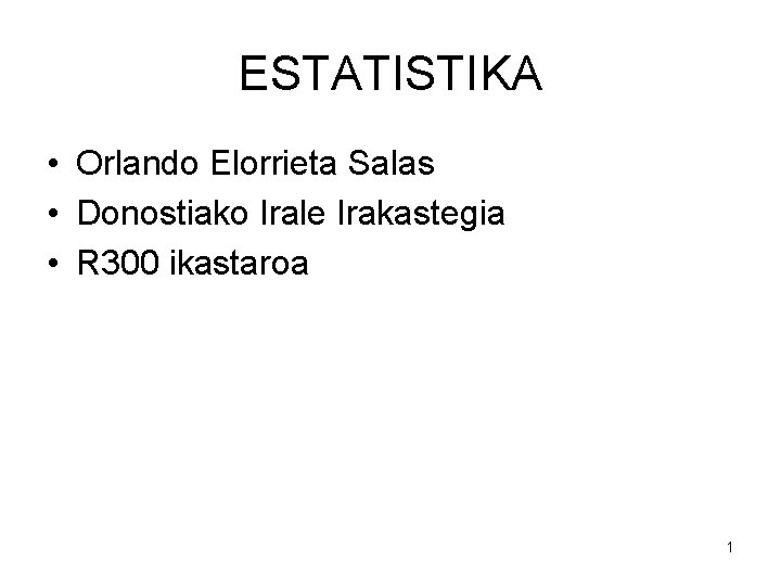 ESTATISTIKA • Orlando Elorrieta Salas • Donostiako Irale Irakastegia • R 300 ikastaroa 1