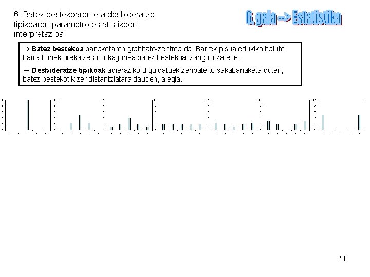 6. Batez bestekoaren eta desbideratze tipikoaren parametro estatistikoen interpretazioa Batez bestekoa banaketaren grabitate-zentroa da.