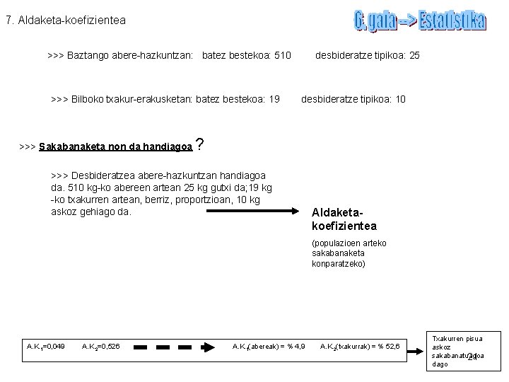 7. Aldaketa-koefizientea >>> Baztango abere-hazkuntzan: batez bestekoa: 510 >>> Bilboko txakur-erakusketan: batez bestekoa: 19