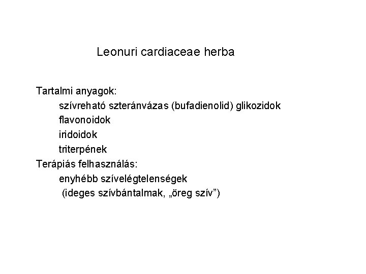 Leonuri cardiaceae herba Tartalmi anyagok: szívreható szteránvázas (bufadienolid) glikozidok flavonoidok iridoidok triterpének Terápiás felhasználás: