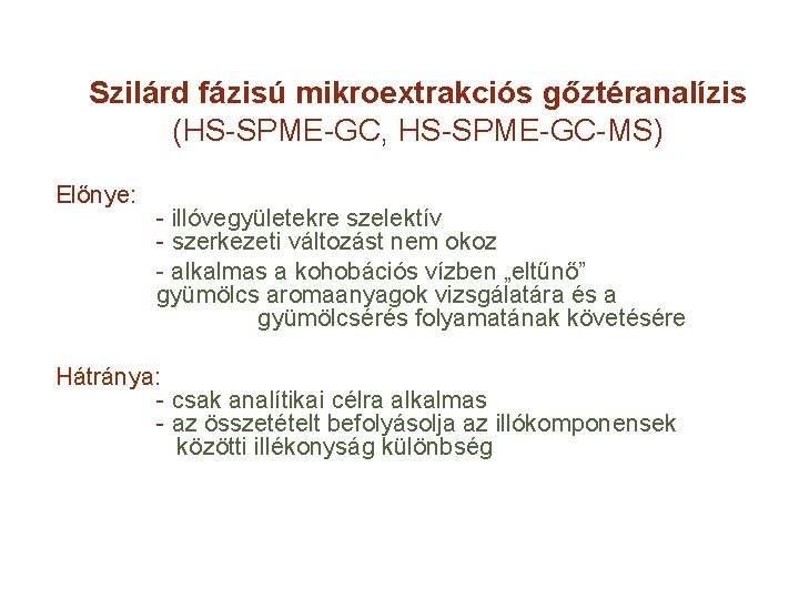 Szilárd fázisú mikroextrakciós gőztéranalízis (HS-SPME-GC, HS-SPME-GC-MS) Előnye: - illóvegyületekre szelektív - szerkezeti változást nem