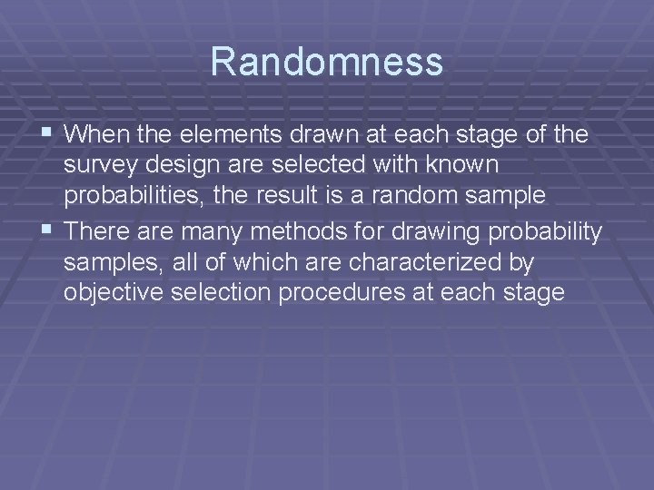 Randomness § When the elements drawn at each stage of the survey design are