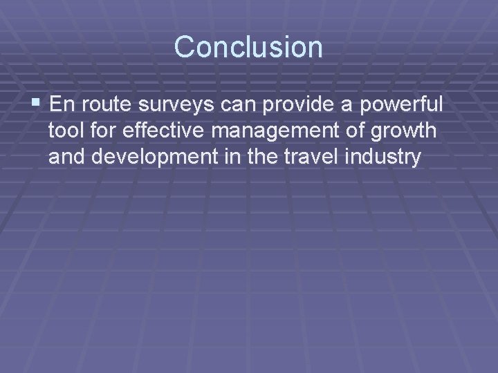 Conclusion § En route surveys can provide a powerful tool for effective management of