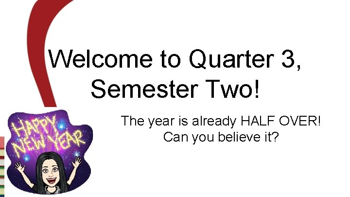 Welcome to Quarter 3, Semester Two! The year is already HALF OVER! Can you