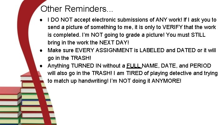 Other Reminders. . . ● I DO NOT accept electronic submissions of ANY work!