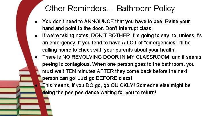 Other Reminders… Bathroom Policy ● You don’t need to ANNOUNCE that you have to