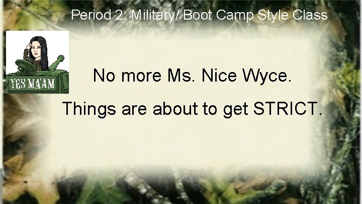 Period 2: Military/ Boot Camp Style Class No more Ms. Nice Wyce. Things are