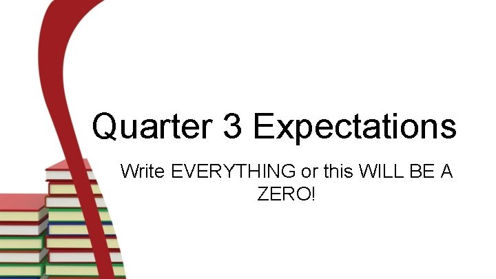 Quarter 3 Expectations Write EVERYTHING or this WILL BE A ZERO! 