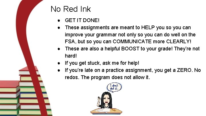 No Red Ink ● GET IT DONE! ● These assignments are meant to HELP