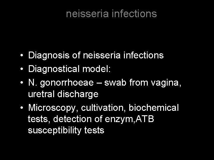 neisseria infections • Diagnosis of neisseria infections • Diagnostical model: • N. gonorrhoeae –