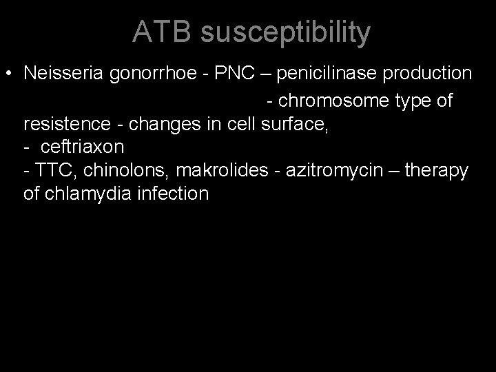 ATB susceptibility • Neisseria gonorrhoe - PNC – penicilinase production - chromosome type of