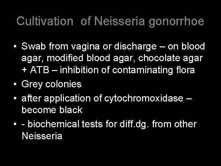 Cultivation of Neisseria gonorrhoe • Swab from vagina or discharge – on blood agar,