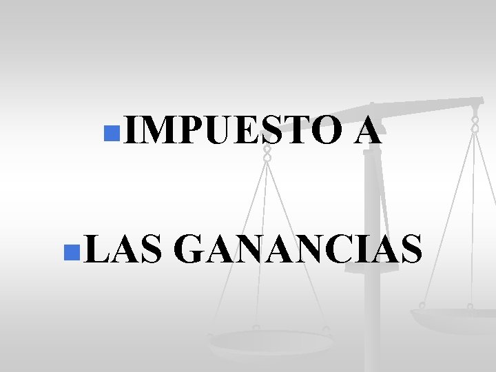 n. IMPUESTO n. LAS A GANANCIAS 