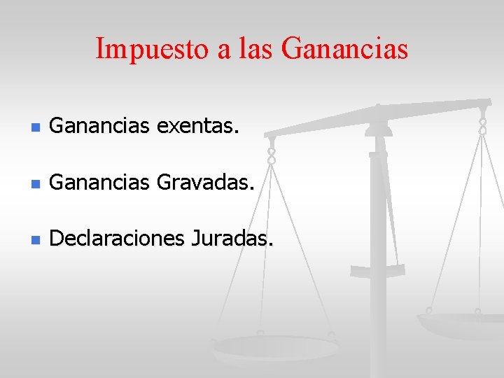 Impuesto a las Ganancias n Ganancias exentas. n Ganancias Gravadas. n Declaraciones Juradas. 