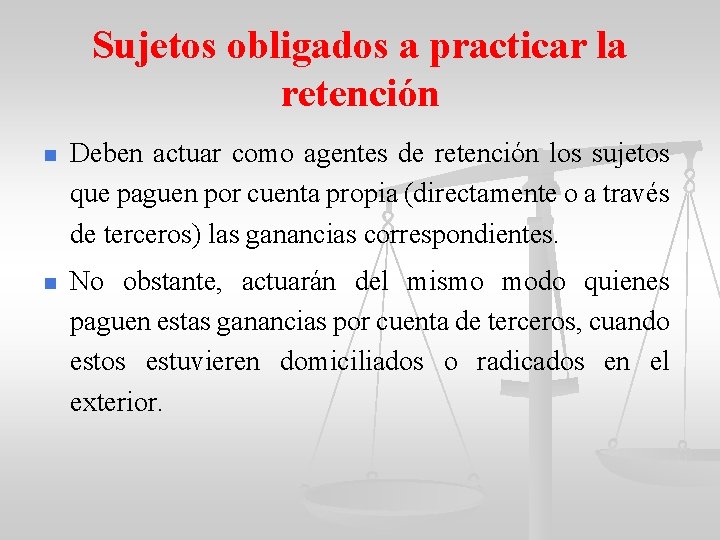 Sujetos obligados a practicar la retención n Deben actuar como agentes de retención los