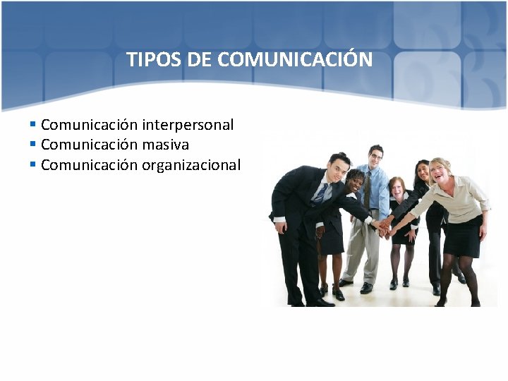 TIPOS DE COMUNICACIÓN § Comunicación interpersonal § Comunicación masiva § Comunicación organizacional 