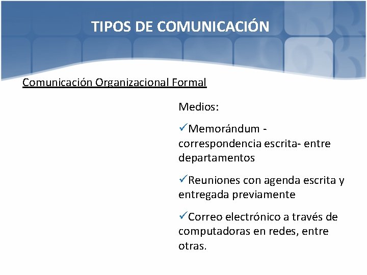 TIPOS DE COMUNICACIÓN Comunicación Organizacional Formal Medios: üMemorándum correspondencia escrita- entre departamentos üReuniones con