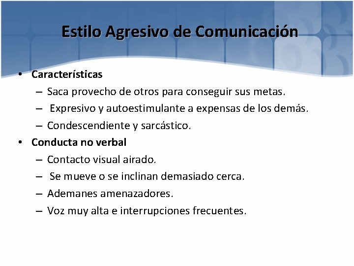 Estilo Agresivo de Comunicación • Características – Saca provecho de otros para conseguir sus
