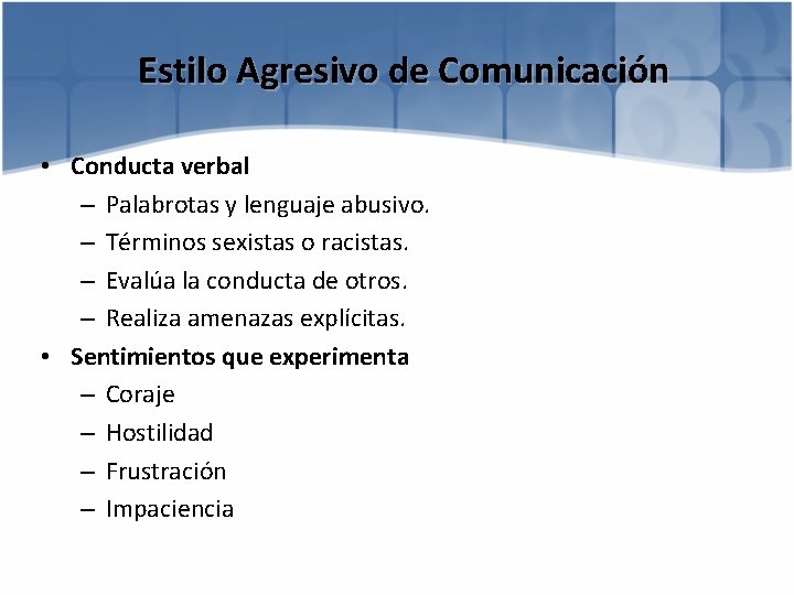 Estilo Agresivo de Comunicación • Conducta verbal – Palabrotas y lenguaje abusivo. – Términos