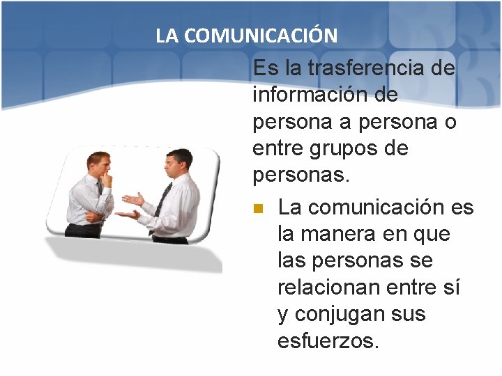 LA COMUNICACIÓN Es la trasferencia de información de persona a persona o entre grupos