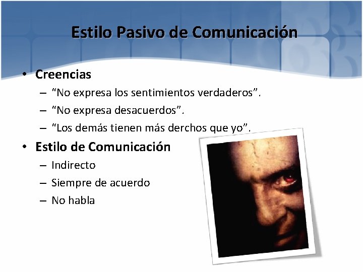 Estilo Pasivo de Comunicación • Creencias – “No expresa los sentimientos verdaderos”. – “No