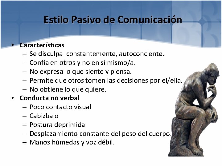 Estilo Pasivo de Comunicación • Características – Se disculpa constantemente, autoconciente. – Confía en