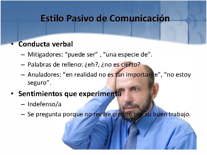 Estilo Pasivo de Comunicación • Conducta verbal – Mitigadores: “puede ser” , “una especie