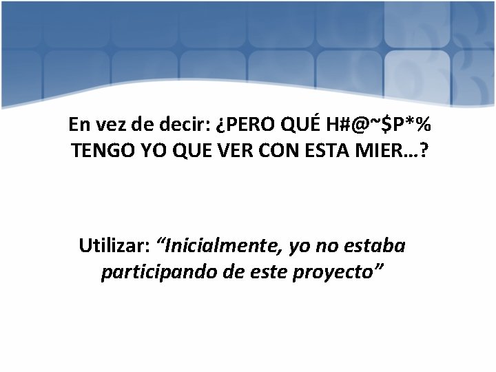 En vez de decir: ¿PERO QUÉ H#@~$P*% TENGO YO QUE VER CON ESTA MIER…?