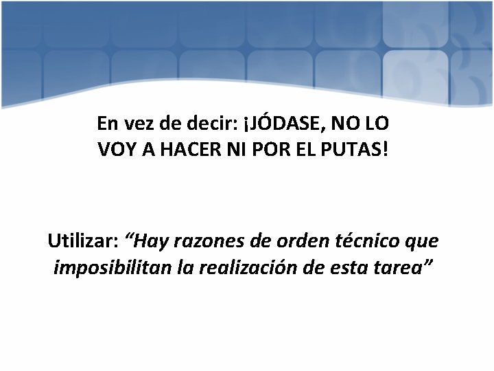 En vez de decir: ¡JÓDASE, NO LO VOY A HACER NI POR EL PUTAS!