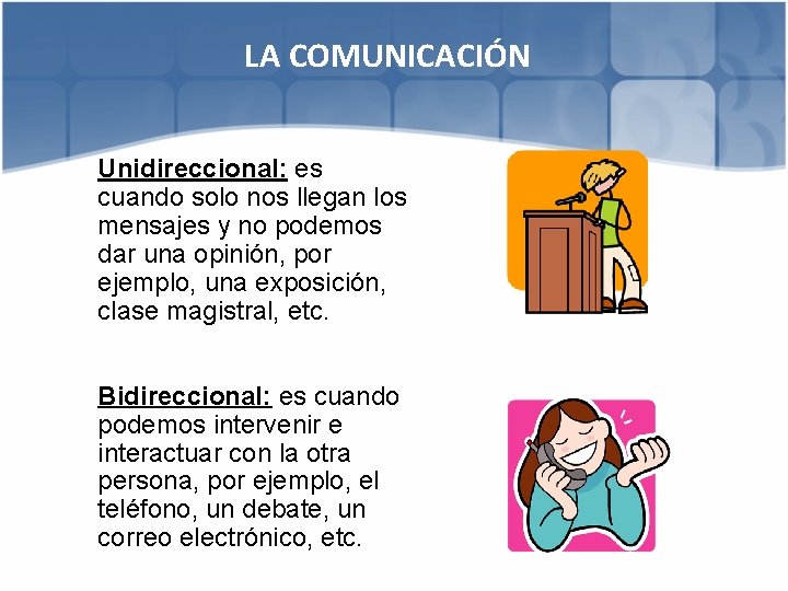 LA COMUNICACIÓN Unidireccional: es cuando solo nos llegan los mensajes y no podemos dar