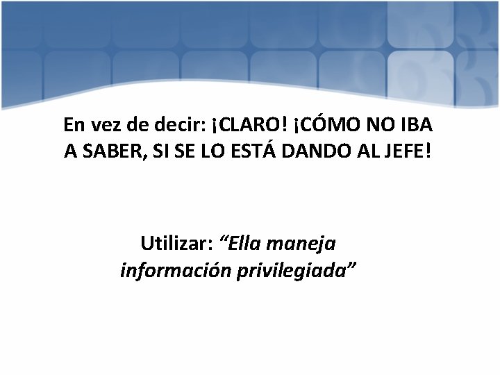 En vez de decir: ¡CLARO! ¡CÓMO NO IBA A SABER, SI SE LO ESTÁ