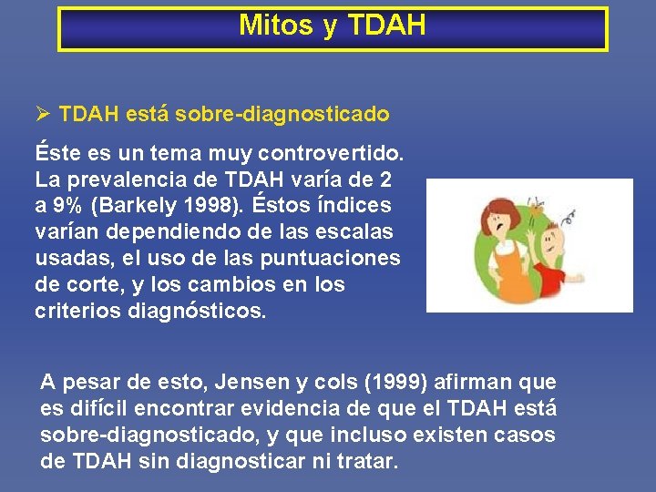 Mitos y TDAH Ø TDAH está sobre-diagnosticado Éste es un tema muy controvertido. La