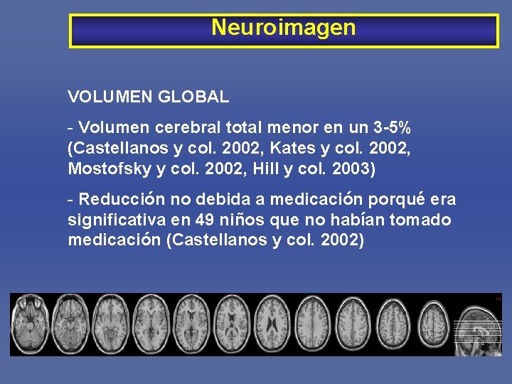 Neuroimagen VOLUMEN GLOBAL - Volumen cerebral total menor en un 3 -5% (Castellanos y