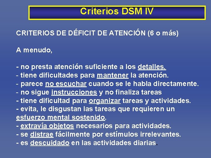 Criterios DSM IV CRITERIOS DE DÉFICIT DE ATENCIÓN (6 o más) A menudo, -