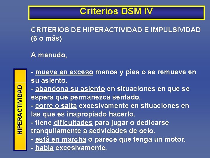 Criterios DSM IV CRITERIOS DE HIPERACTIVIDAD E IMPULSIVIDAD (6 o más) HIPERACTIVIDAD A menudo,